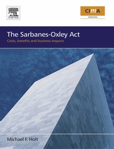 The Sarbanes-Oxley Act costs, benefits and business impacts 1st Edition by Michael F. Holt