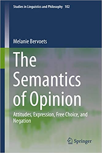 The Semantics of Opinion: Attitudes, Expression, Free Choice, and Negation (Studies in Linguistics and Philosophy Book 102)