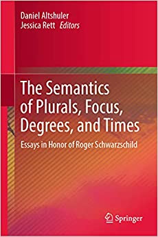 The Semantics of Plurals, Focus, Degrees, and Times: Essays in Honor of Roger Schwarzschild