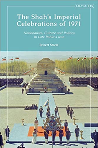The Shah�s Imperial Celebrations of 1971: Nationalism, Culture and Politics in Late Pahlavi Iran
