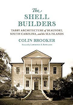 The Shell Builders: Tabby Architecture of Beaufort, South Carolina, and the Sea Islands (Non Series)