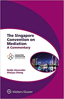 The Singapore Convention on Mediation: A Commentary (Global Trends in Dispute Resolution Book 8)