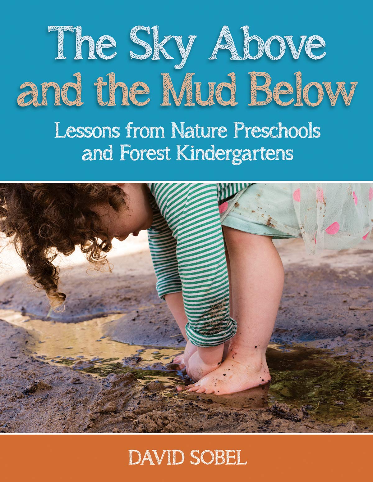 The Sky Above and the Mud Below : Lessons From Nature Preschools and Forest Kindergartens