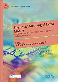 The Social Meaning of Extra Money: Capitalism and the Commodification of Domestic and Leisure Activities (Dynamics of Virtual Work)