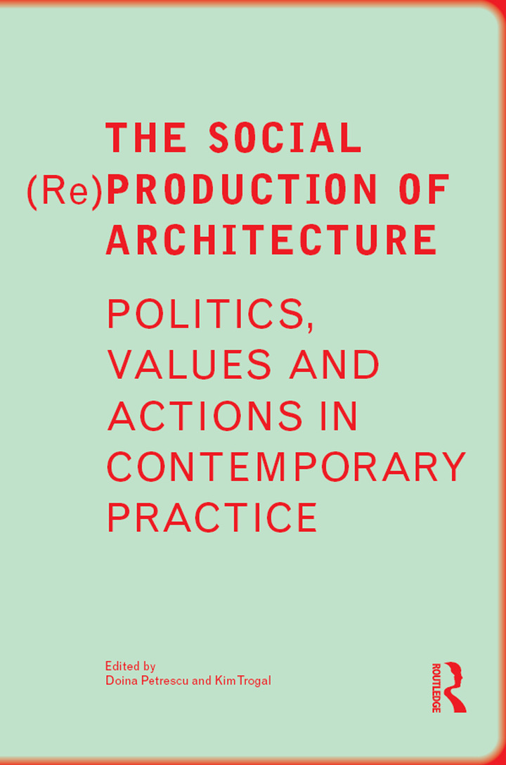 The Social (Re)Production of Architecture: Politics Values and Actions in Contemporary Practice 