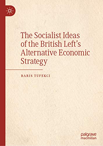 The Socialist Ideas of the British Left�s Alternative Economic Strategy
