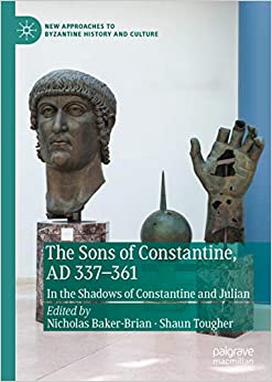 The Sons of Constantine, AD 337-361: In the Shadows of Constantine and Julian (New Approaches to Byzantine History and Culture)