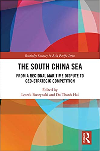 The South China Sea: From a Regional Maritime Dispute to Geo-Strategic Competition (Routledge Security in Asia Pacific Series Book 34)