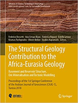 The Structural Geology Contribution to the Africa-Eurasia Geology: Basement and Reservoir Structure, Ore Mineralisation and Tectonic Modelling: Proceedings ... in Science, Technology & Innovation)