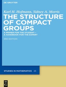 The Structure of Compact Groups 3rd Edition by Karl H. Hofmann