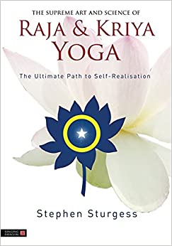 The Supreme Art and Science of Raja and Kriya Yoga: The Ultimate Path to Self-Realisation
