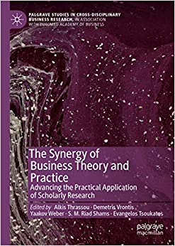The Synergy of Business Theory and Practice: Advancing the Practical Application of Scholarly Research (Palgrave Studies in Cross-disciplinary Business ... with EuroMed Academy of Business)