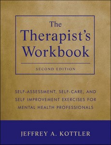 The Therapist?s Workbook Self-Assessment, Self-Care, and Self-Improvement Exercises for Mental Health Professionals 2nd Edition by Jeffrey A. Kottler