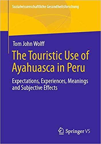 The Touristic Use of Ayahuasca in Peru: Expectations, Experiences, Meanings and Subjective Effects (Sozialwissenschaftliche Gesundheitsforschung)
