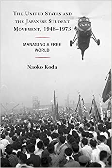 The United States and the Japanese Student Movement, 1948�1973: Managing a Free World