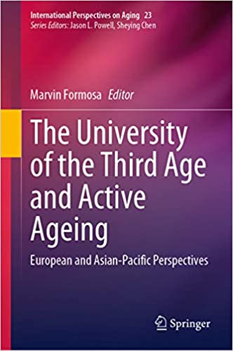 The University of the Third Age and Active Ageing: European and Asian-Pacific Perspectives (International Perspectives on Aging Book 23)