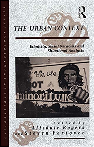 The Urban Context: Ethnicity, Social Networks and Situational Analysis (Explorations in Anthropology Book 22)