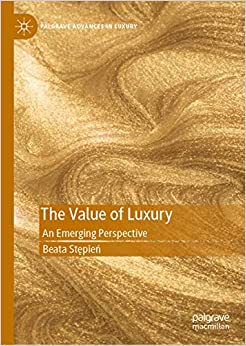 The Value of Luxury: An Emerging Perspective (Palgrave Advances in Luxury)