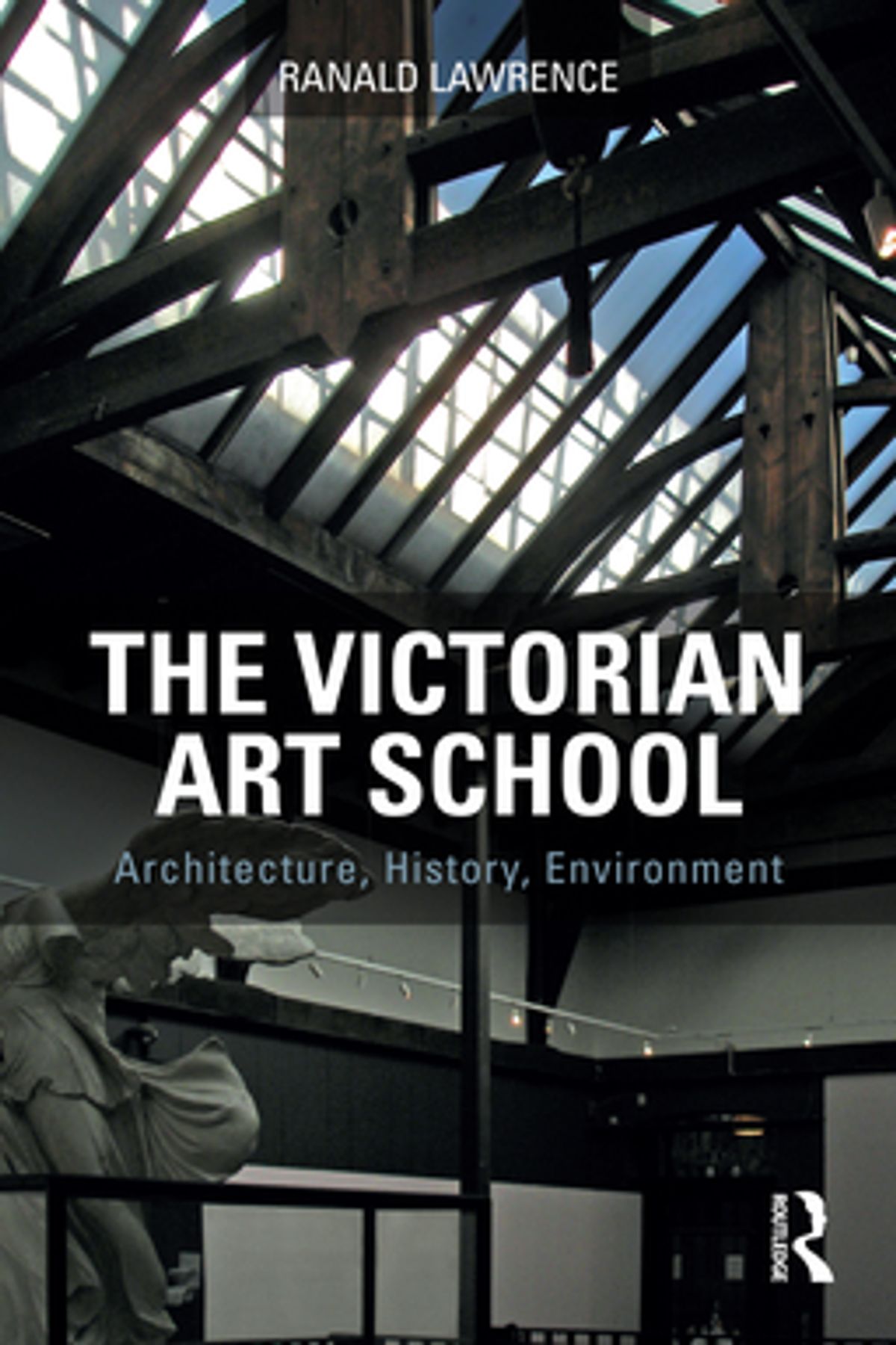 The Victorian Art School: Architecture History Environment