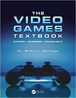 The Video Games Textbook: History �Ģ Business �Ģ Technology