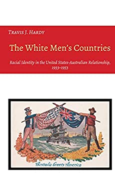The White Men's Countries: Racial Identity in the United States-Australian Relationship, 1933-1953 (Studies in Transnationalism Book 3)