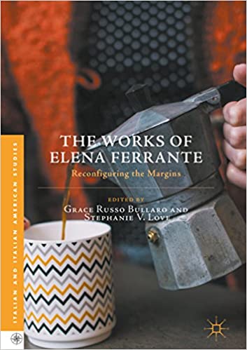 The Works of Elena Ferrante: Reconfiguring the Margins (Italian and Italian American Studies)