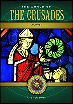 The World of the Crusades: A Daily Life Encyclopedia [2 volumes] (Daily Life Encyclopedias)