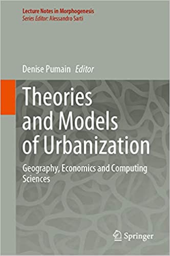 Theories and Models of Urbanization: Geography, Economics and Computing Sciences (Lecture Notes in Morphogenesis)