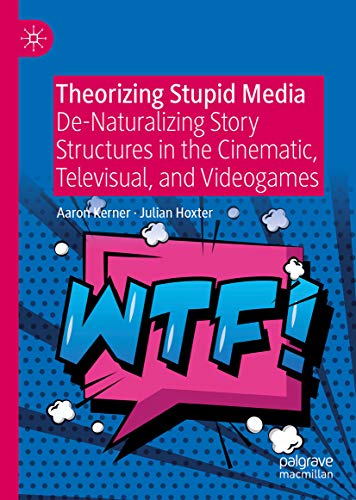 Theorizing Stupid Media: De-Naturalizing Story Structures in the Cinematic, Televisual, and Videogames