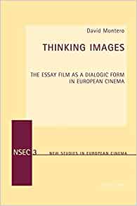 Thinking Images: The Essay Film as a Dialogic Form in European Cinema