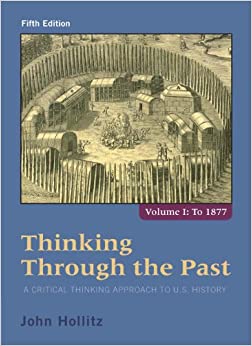 Thinking Through the Past, Volume I: A Critical Thinking Approach to U.S. History, Volume 1