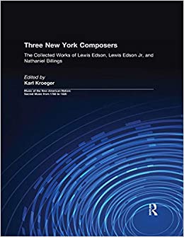Three New York Composers: The Collected Works of Lewis Edson, Lewis Edson Jr, and Nathaniel Billings (Music of the New American Nation: Sacred Music from 1780 to 1820 Book 3)