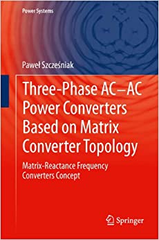 Three-phase AC-AC Power Converters Based on Matrix Converter Topology: Matrix-reactance frequency converters concept (Power Systems)