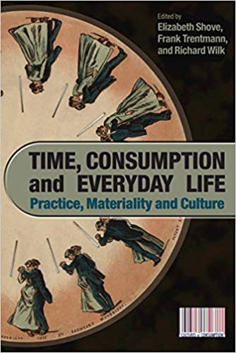 Time, Consumption and Everyday Life: Practice, Materiality and Culture (Cultures of Consumption)