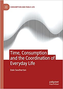 Time, Consumption and the Coordination of Everyday Life (Consumption and Public Life)