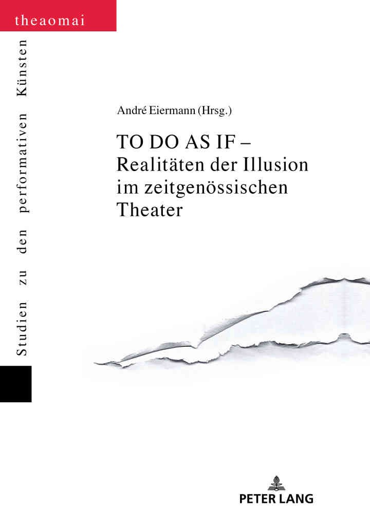 TO DO AS IF – Realitaeten der Illusion im zeitgenoessischen Theater, 1st Edition