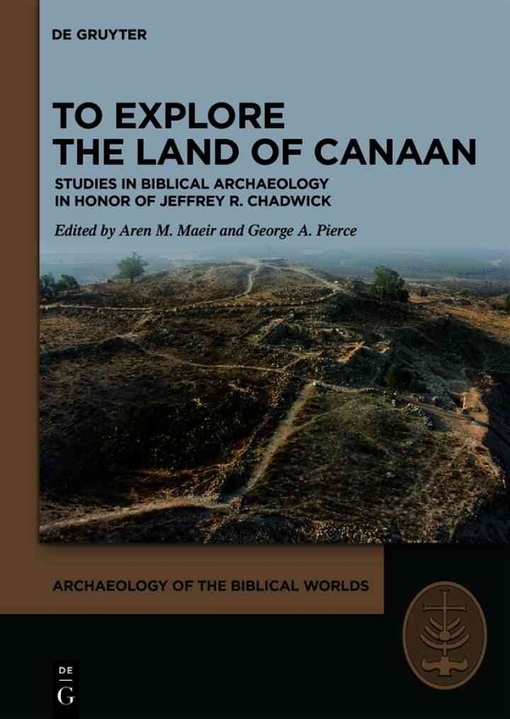 To Explore the Land of Canaan: Studies in Biblical Archaeology in Honor of Jeffrey R. Chadwick, 1st Edition