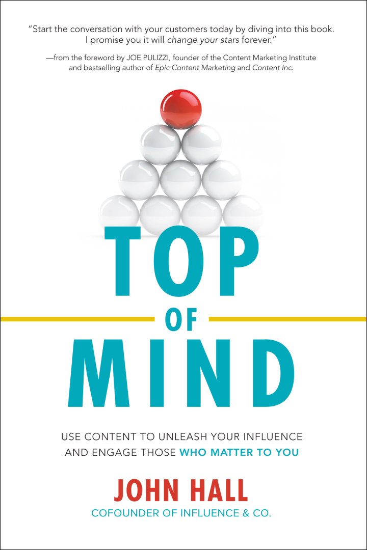 Top of Mind: Use Content to Unleash Your Influence and Engage Those Who Matter To You