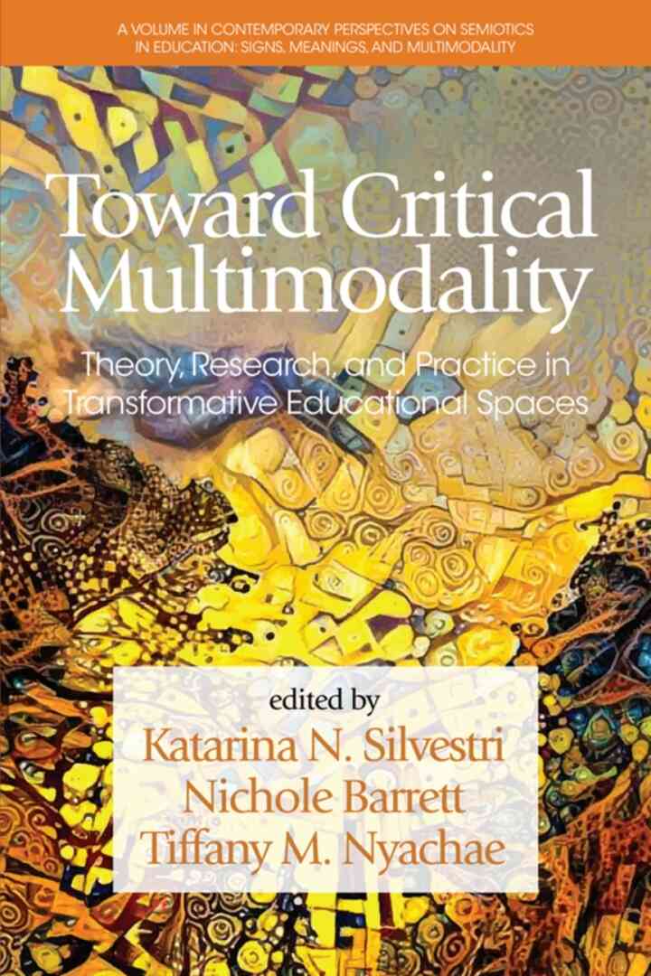 Toward Critical Multimodality: Theory Research and Practice in Transformative Educational Spaces
