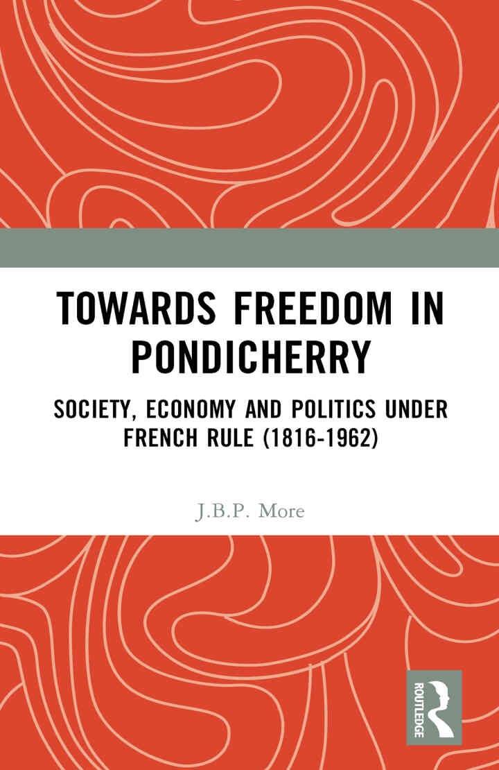 Towards Freedom in Pondicherry: Society, Economy and Politics under French Rule (1816-1962), 1st Edition