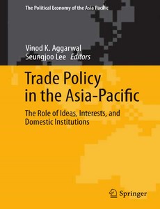 Trade Policy in the Asia-Pacific The Role of Ideas, Interests, and Domestic Institutions by Vinod K. Aggarwal