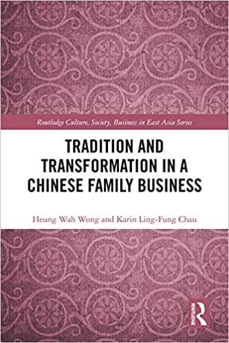 Tradition and Transformation in a Chinese Family Business (Routledge Culture, Society, Business in East Asia Series)