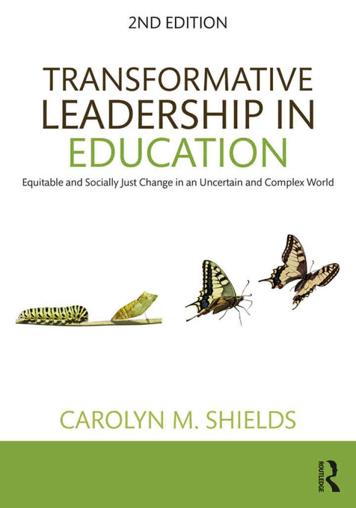 Transformative Leadership in Education: Equitable and Socially Just Change in an Uncertain and Complex World, 2nd Edition