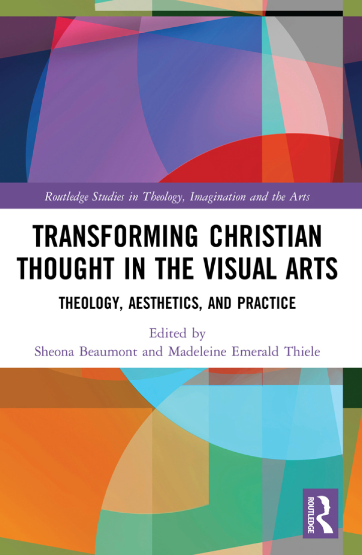 Transforming Christian Thought in the Visual Arts : Theology Aesthetics and Practice