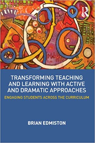 Transforming Teaching and Learning with Active and Dramatic Approaches: Engaging Students Across the Curriculum