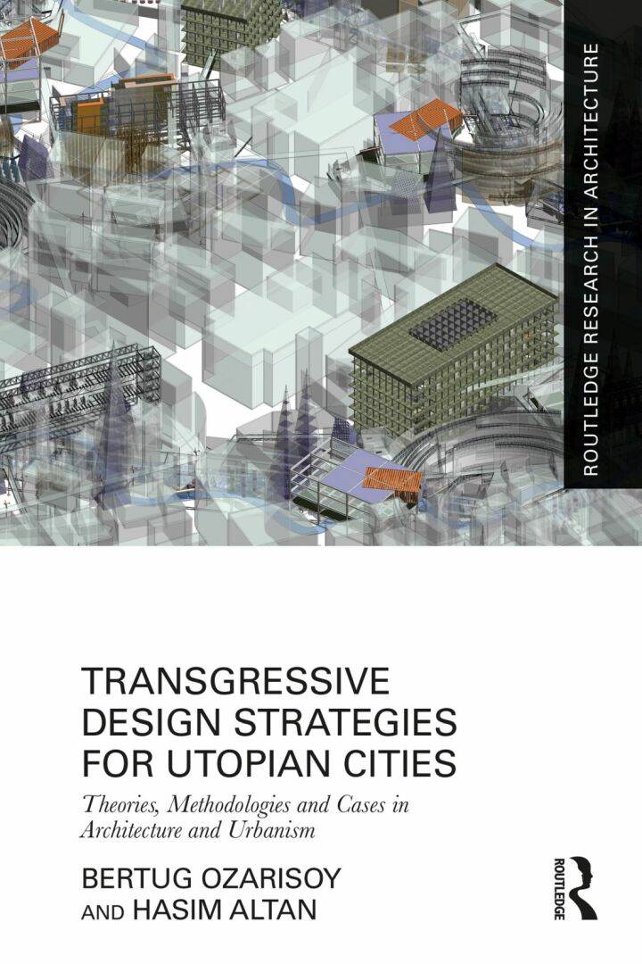 Transgressive Design Strategies for Utopian Cities: Theories Methodologies and Cases in Architecture and Urbanism