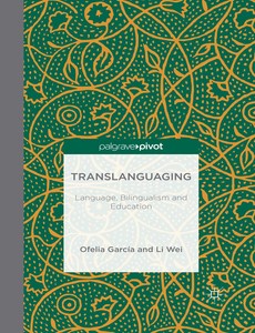 Translanguaging Language, Bilingualism and Education by O. Garcia; L. Wei