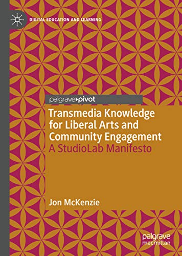Transmedia Knowledge for Liberal Arts and Community Engagement : A StudioLab Manifesto (Digital Education and Learning)