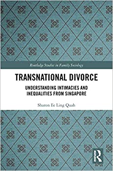 Transnational Divorce: Understanding intimacies and inequalities from Singapore (Routledge Studies in Family Sociology)