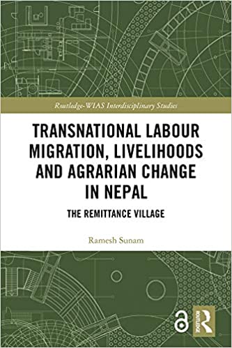 Transnational Labour Migration, Livelihoods and Agrarian Change in Nepal: The Remittance Village (Routledge-WIAS Interdisciplinary Studies)